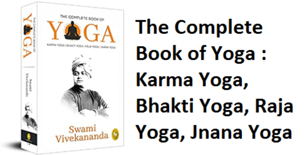 The Complete Book of Yoga : Karma Yoga, Bhakti Yoga, Raja Yoga, Jnana Yoga